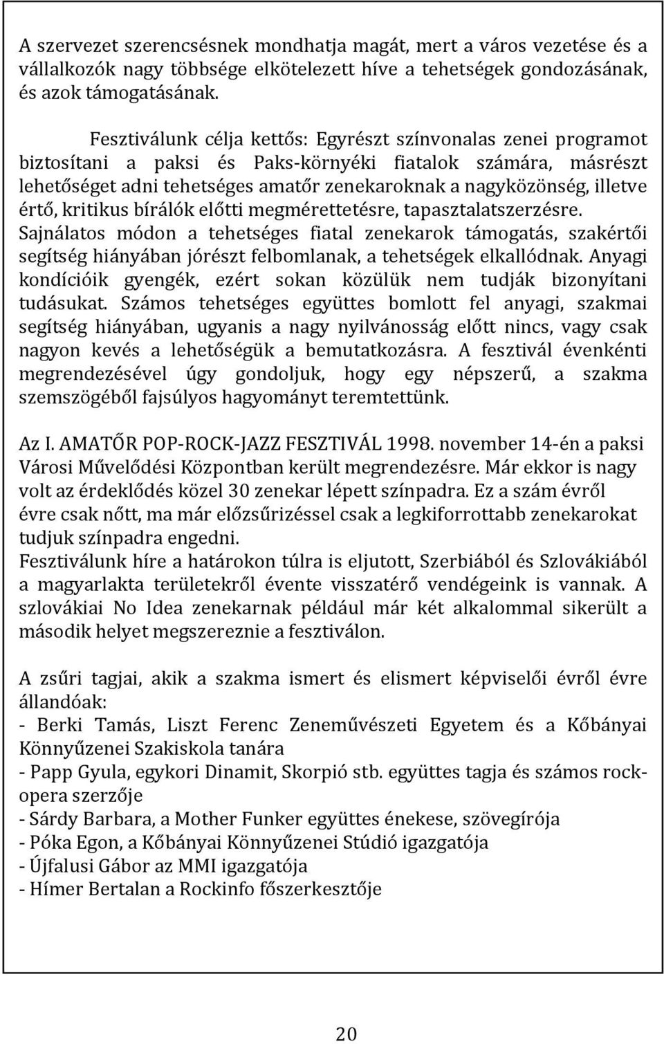 értő, kritikus bírálók előtti megmérettetésre, tapasztalatszerzésre.