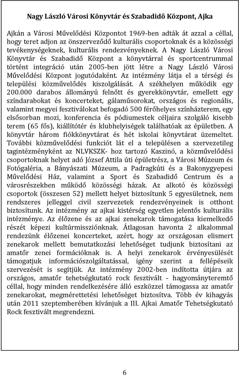 A Nagy László Városi Könyvtár és Szabadidő Központ a könyvtárral és sportcentrummal történt integráció után 2005-ben jött létre a Nagy László Városi Művelődési Központ jogutódaként.