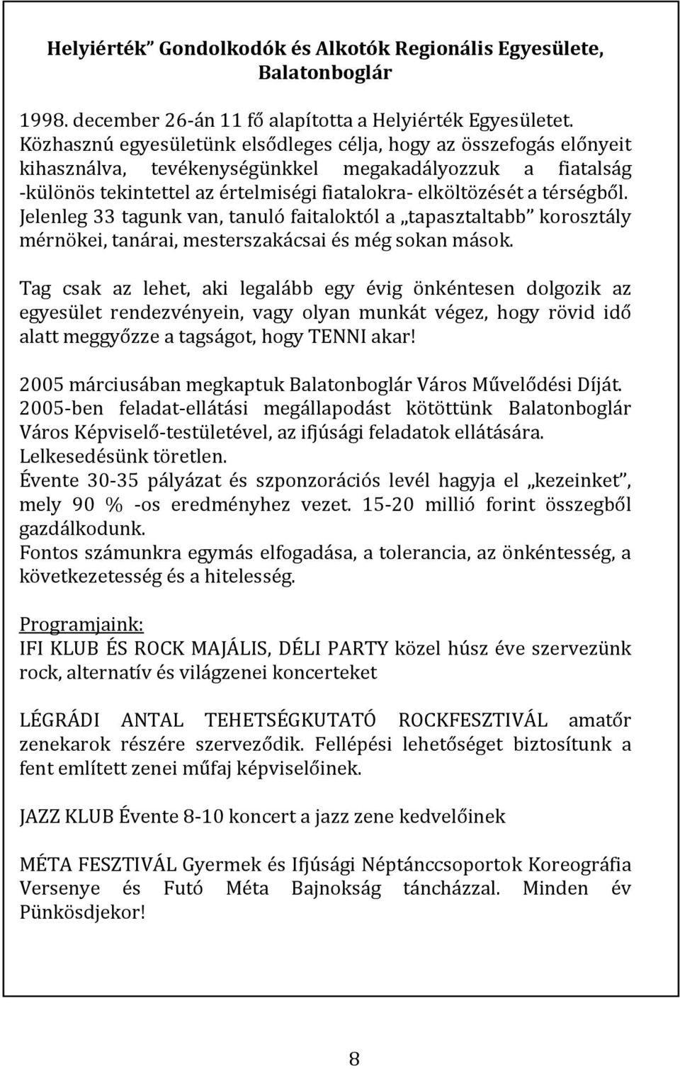 térségből. Jelenleg 33 tagunk van, tanuló faitaloktól a tapasztaltabb korosztály mérnökei, tanárai, mesterszakácsai és még sokan mások.