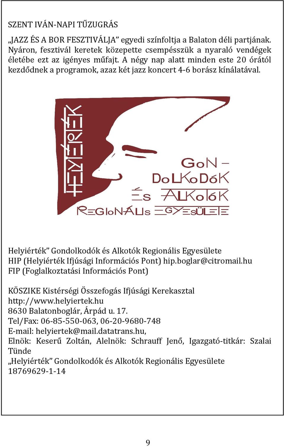 Helyiérték Gondolkodók és Alkotók Regionális Egyesülete HIP (Helyiérték Ifjúsági Információs Pont) hip.boglar@citromail.