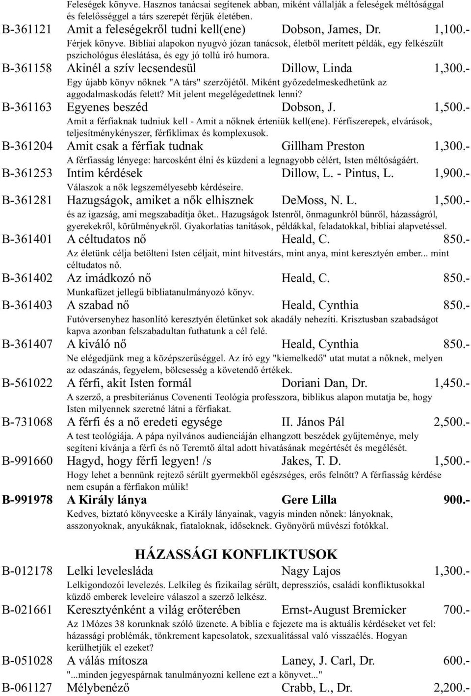 Bibliai alapokon nyugvó józan tanácsok, életből merített példák, egy felkészült pszichológus éleslátása, és egy jó tollú író humora. B-361158 Akinél a szív lecsendesül Dillow, Linda 1,300.