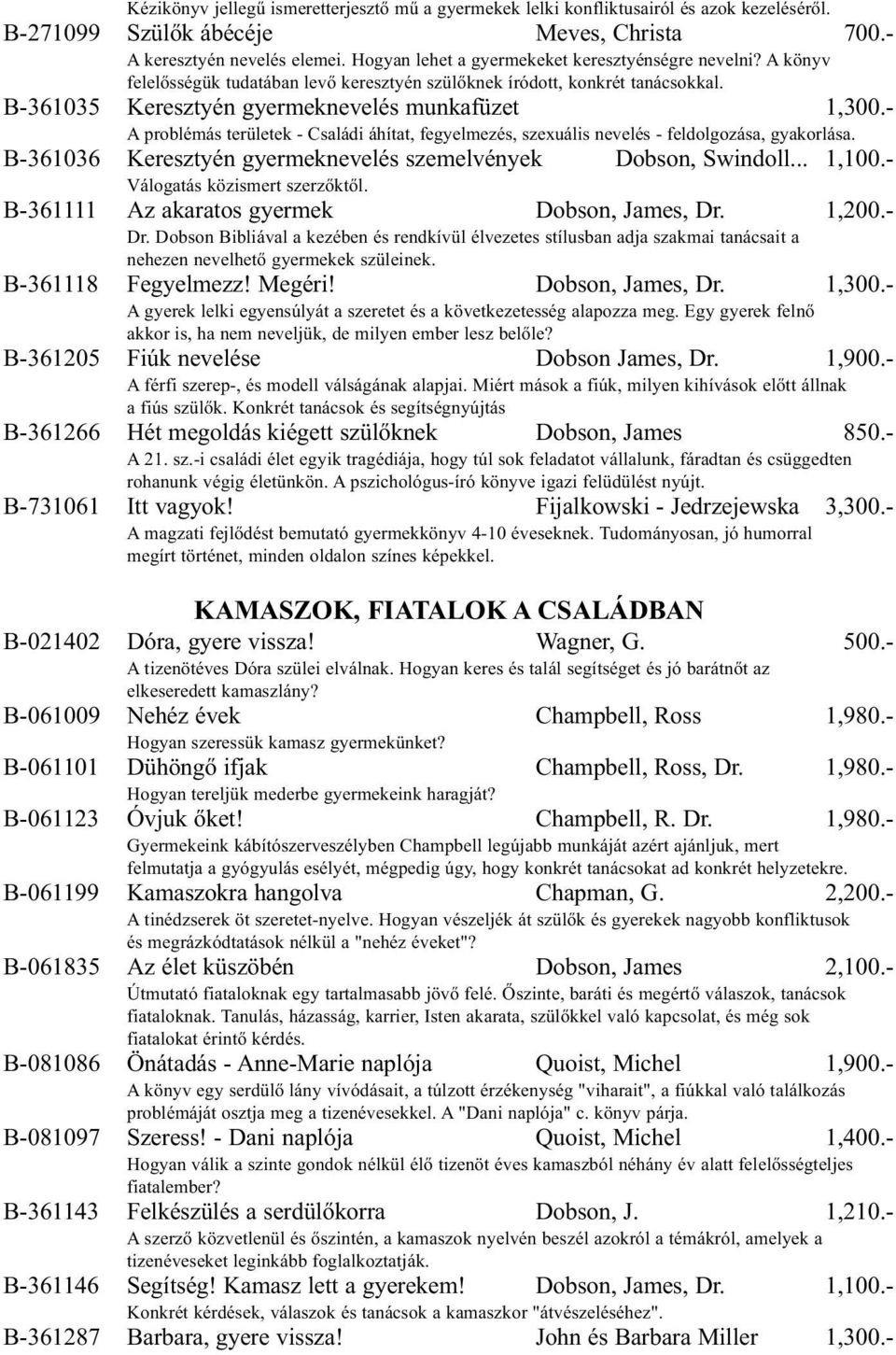 - A problémás területek - Családi áhítat, fegyelmezés, szexuális nevelés - feldolgozása, gyakorlása. B-361036 Keresztyén gyermeknevelés szemelvények Dobson, Swindoll... 1,100.