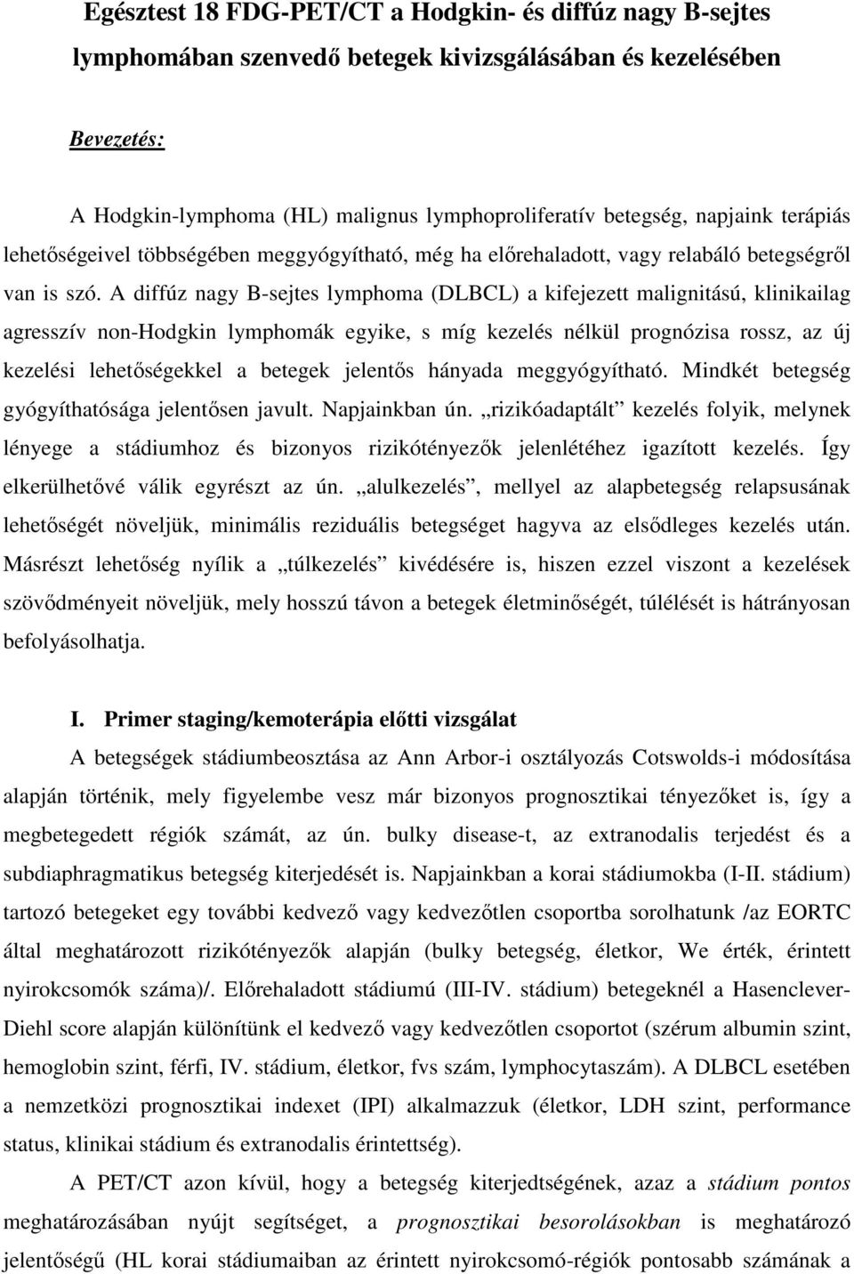 A diffúz nagy B-sejtes lymphoma (DLBCL) a kifejezett malignitású, klinikailag agresszív non-hodgkin lymphomák egyike, s míg kezelés nélkül prognózisa rossz, az új kezelési lehetıségekkel a betegek