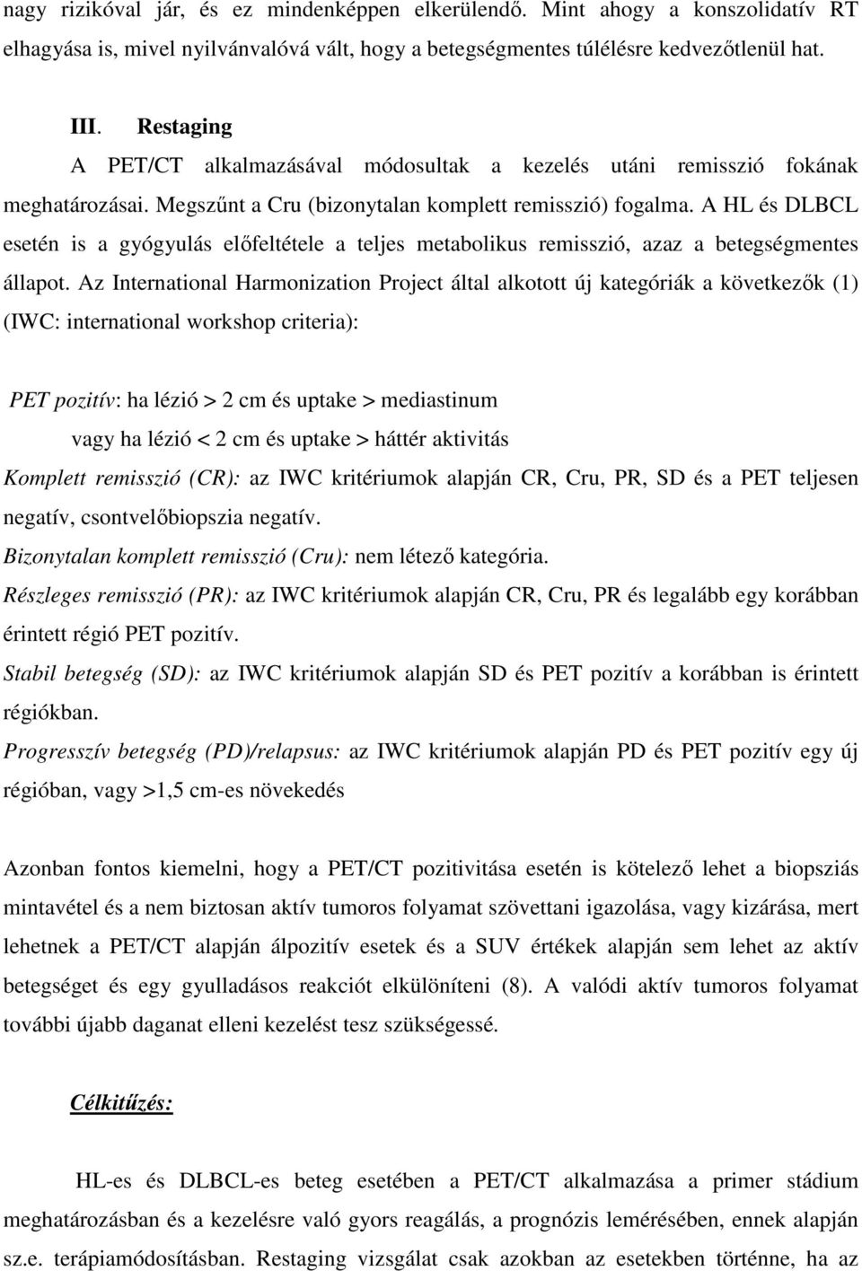 A HL és DLBCL esetén is a gyógyulás elıfeltétele a teljes metabolikus remisszió, azaz a betegségmentes állapot.