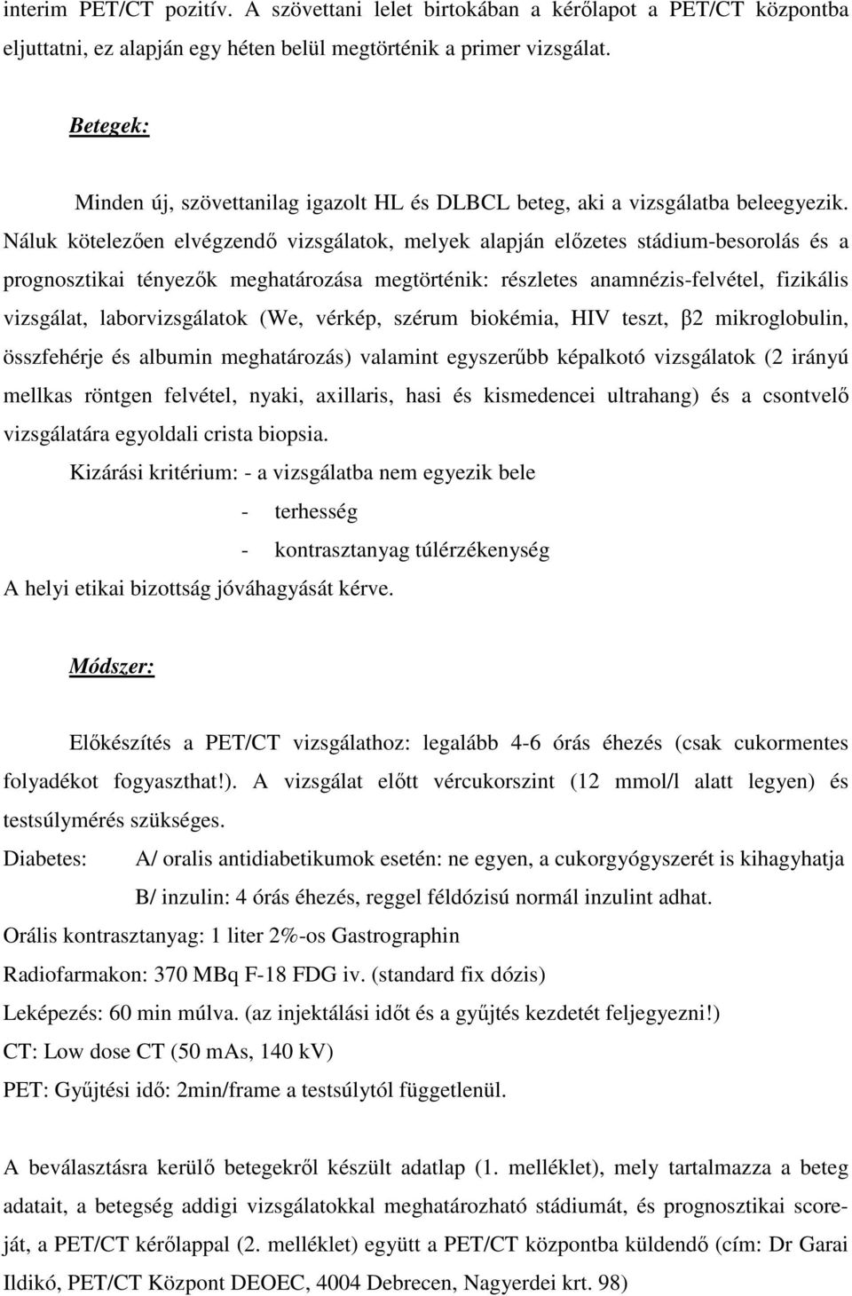 Náluk kötelezıen elvégzendı vizsgálatok, melyek alapján elızetes stádium-besorolás és a prognosztikai tényezık meghatározása megtörténik: részletes anamnézis-felvétel, fizikális vizsgálat,