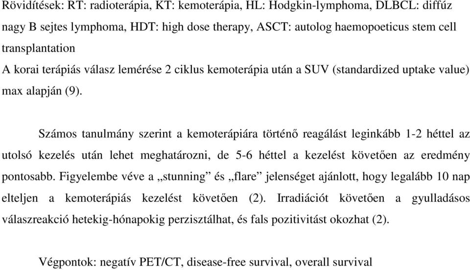 Számos tanulmány szerint a kemoterápiára történı reagálást leginkább 1-2 héttel az utolsó kezelés után lehet meghatározni, de 5-6 héttel a kezelést követıen az eredmény pontosabb.