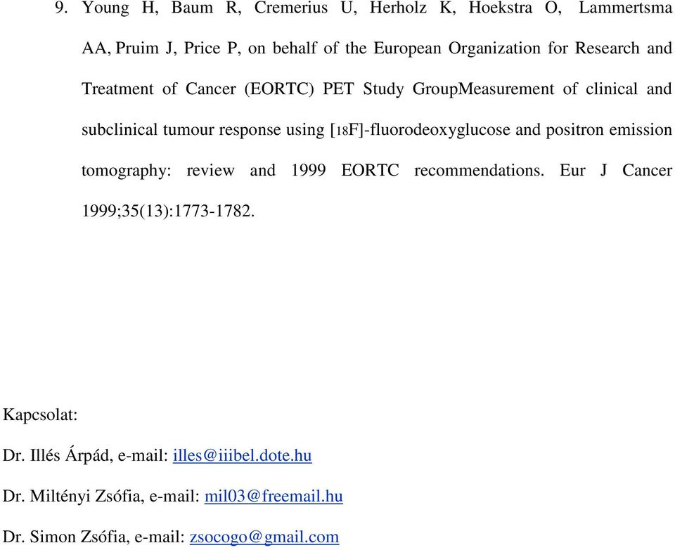 [18F]-fluorodeoxyglucose and positron emission tomography: review and 1999 EORTC recommendations. Eur J Cancer 1999;35(13):1773-1782.