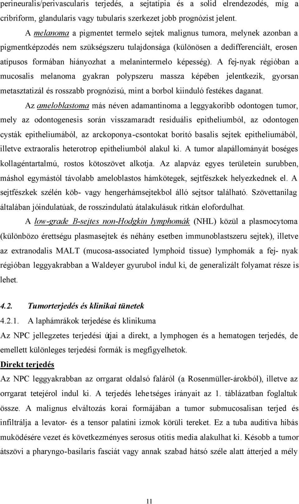 melanintermelo képesség). A fej-nyak régióban a mucosalis melanoma gyakran polypszeru massza képében jelentkezik, gyorsan metasztatizál és rosszabb prognózisú, mint a borbol kiinduló festékes daganat.