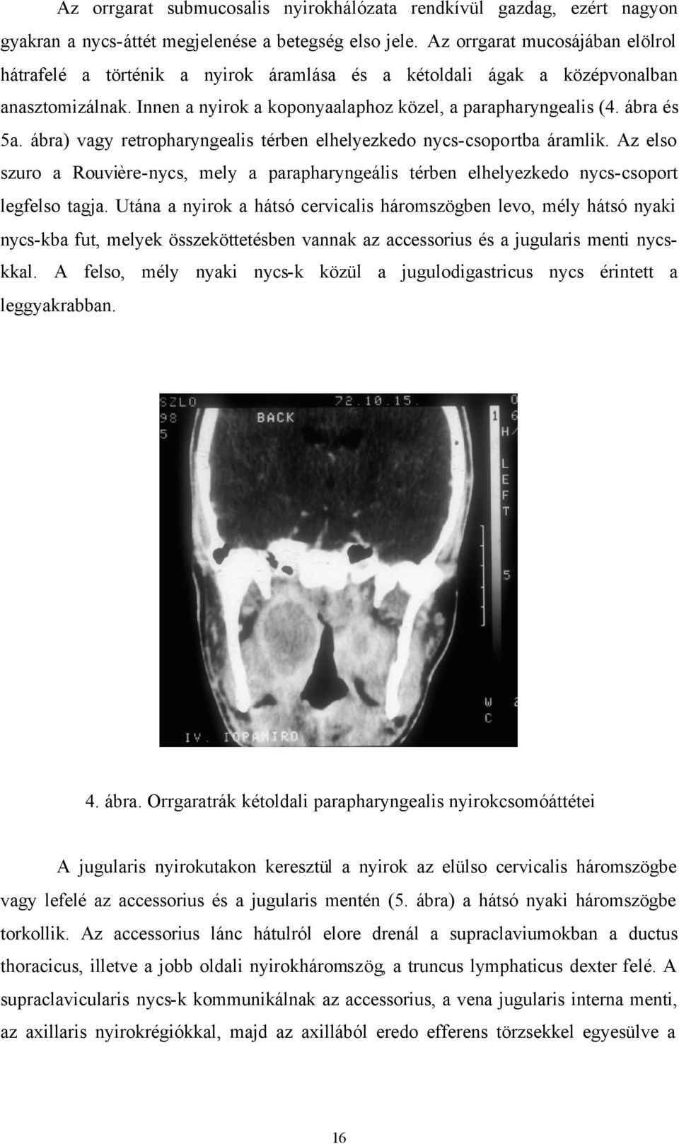 ábra) vagy retropharyngealis térben elhelyezkedo nycs-csoportba áramlik. Az elso szuro a Rouvière-nycs, mely a parapharyngeális térben elhelyezkedo nycs-csoport legfelso tagja.