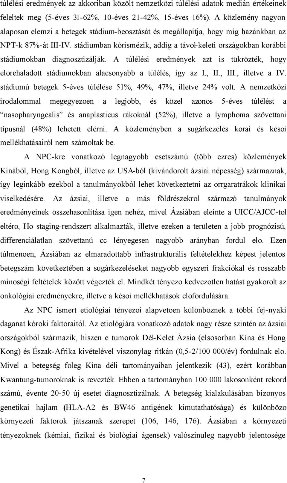 stádiumban kórismézik, addig a távol-keleti országokban korábbi stádiumokban diagnosztizálják. A túlélési eredmények azt is tükrözték, hogy elorehaladott stádiumokban alacsonyabb a túlélés, így az I.