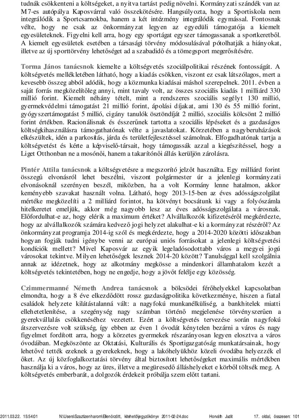 Fontosnak vélte, hogy ne csak az önkormányzat legyen az egyedüli támogatója a kiemelt egyesületeknek. Figyelni kell arra, hogy egy sportágat egyszer támogassanak a sportkeretből.