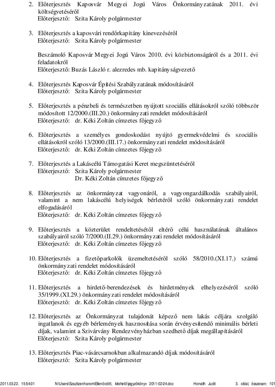 évi feladatokról Előterjesztő: Buzás László r. alezredes mb. kapitányságvezető 4. Előterjesztés Kaposvár Építési Szabályzatának módosításáról Előterjesztő: Szita Károly polgármester 5.