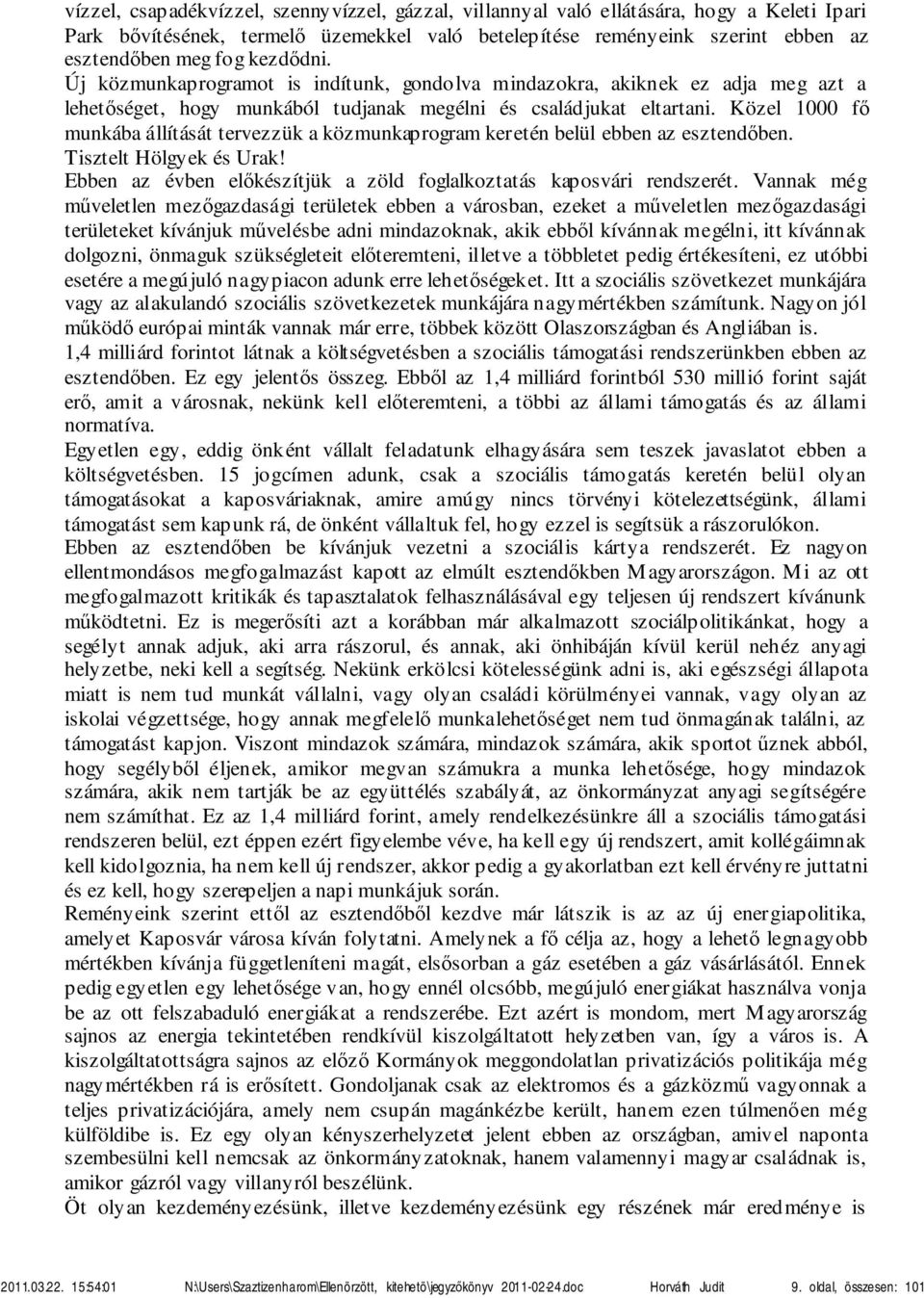 Közel 1000 fő munkába állítását tervezzük a közmunkaprogram keretén belül ebben az esztendőben. Tisztelt Hölgyek és Urak! Ebben az évben előkészítjük a zöld foglalkoztatás kaposvári rendszerét.