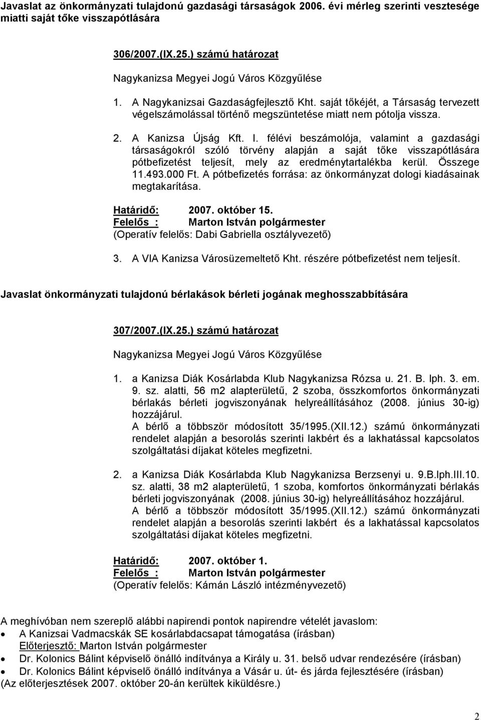 2. A Kanizsa Újság Kft. I. félévi beszámolója, valamint a gazdasági társaságokról szóló törvény alapján a saját tőke visszapótlására pótbefizetést teljesít, mely az eredménytartalékba kerül.