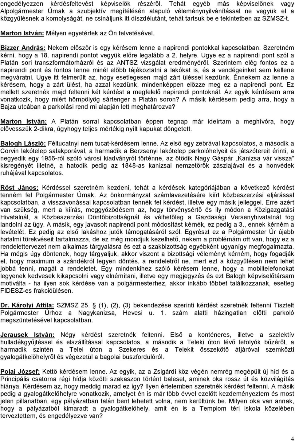 be e tekintetben az SZMSZ-t. Marton István: Mélyen egyetértek az Ön felvetésével. Bizzer András: Nekem először is egy kérésem lenne a napirendi pontokkal kapcsolatban. Szeretném kérni, hogy a 18.