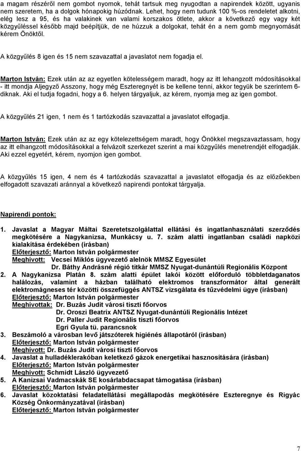 dolgokat, tehát én a nem gomb megnyomását kérem Önöktől. A közgyűlés 8 igen és 15 nem szavazattal a javaslatot nem fogadja el.