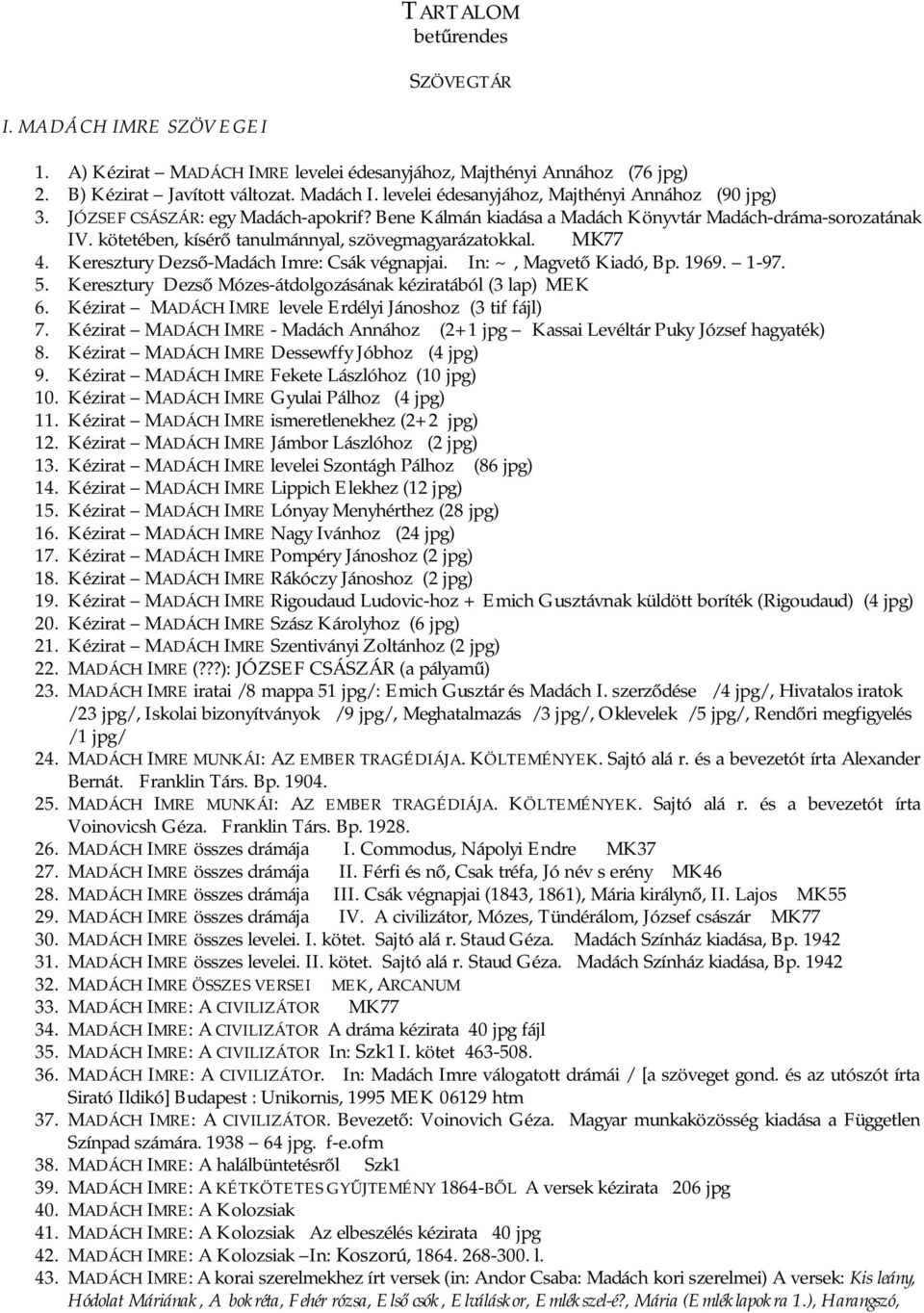 kötetében, kísérő tanulmánnyal, szövegmagyarázatokkal. MK77 4. Keresztury Dezső-Madách Imre: Csák végnapjai. In: ~, Magvető Kiadó, Bp. 1969. 1-97. 5.