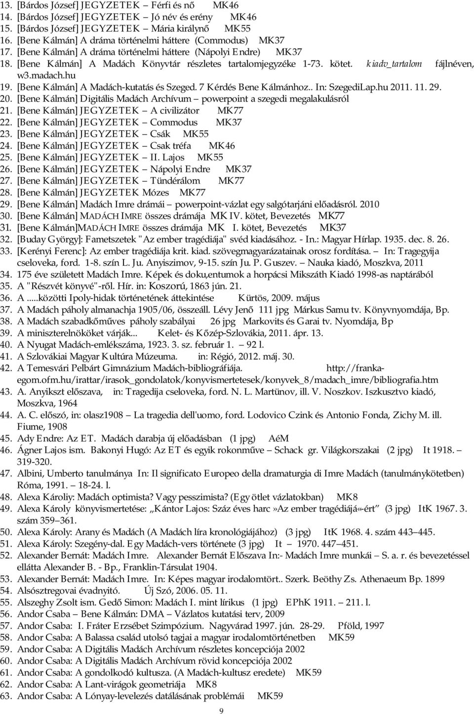 kiadv_tartalom fájlnéven, w3.madach.hu 19. [Bene Kálmán] A Madách-kutatás és Szeged. 7 Kérdés Bene Kálmánhoz.. In: SzegediLap.hu 201