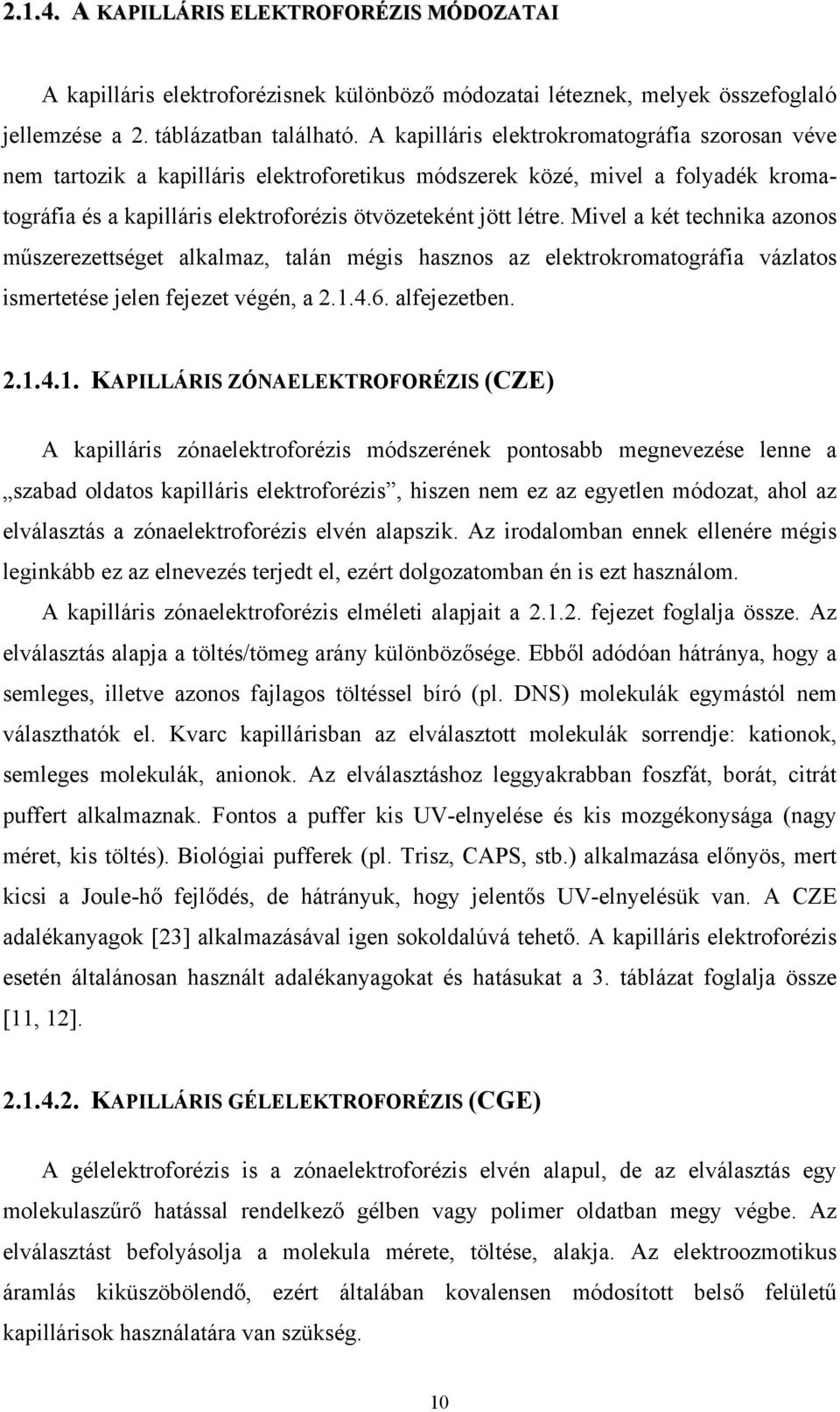 Mivel a két technika azonos műszerezettséget alkalmaz, talán mégis hasznos az elektrokromatográfia vázlatos ismertetése jelen fejezet végén, a 2.1.