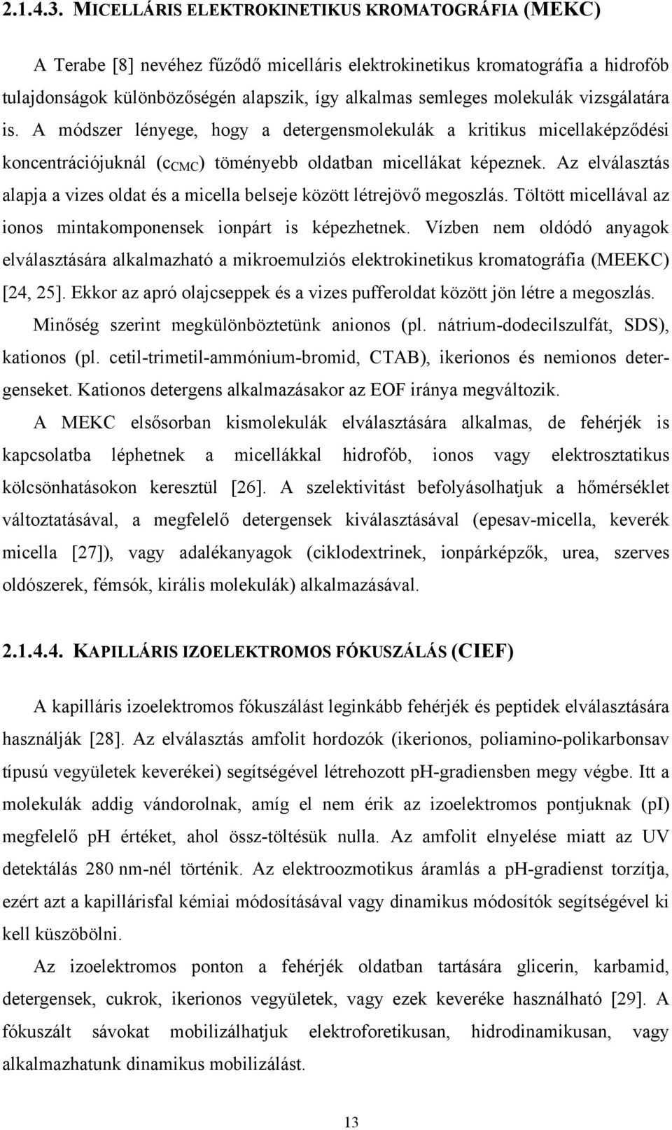 molekulák vizsgálatára is. A módszer lényege, hogy a detergensmolekulák a kritikus micellaképződési koncentrációjuknál (c CMC ) töményebb oldatban micellákat képeznek.