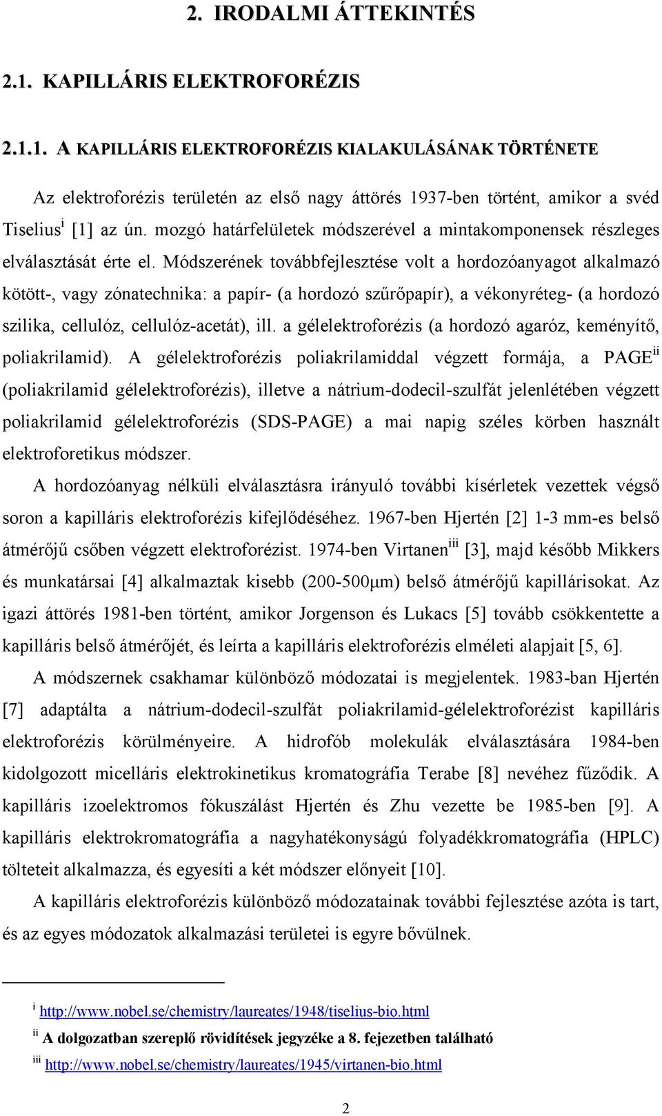 Módszerének továbbfejlesztése volt a hordozóanyagot alkalmazó kötött-, vagy zónatechnika: a papír- (a hordozó szűrőpapír), a vékonyréteg- (a hordozó szilika, cellulóz, cellulóz-acetát), ill.