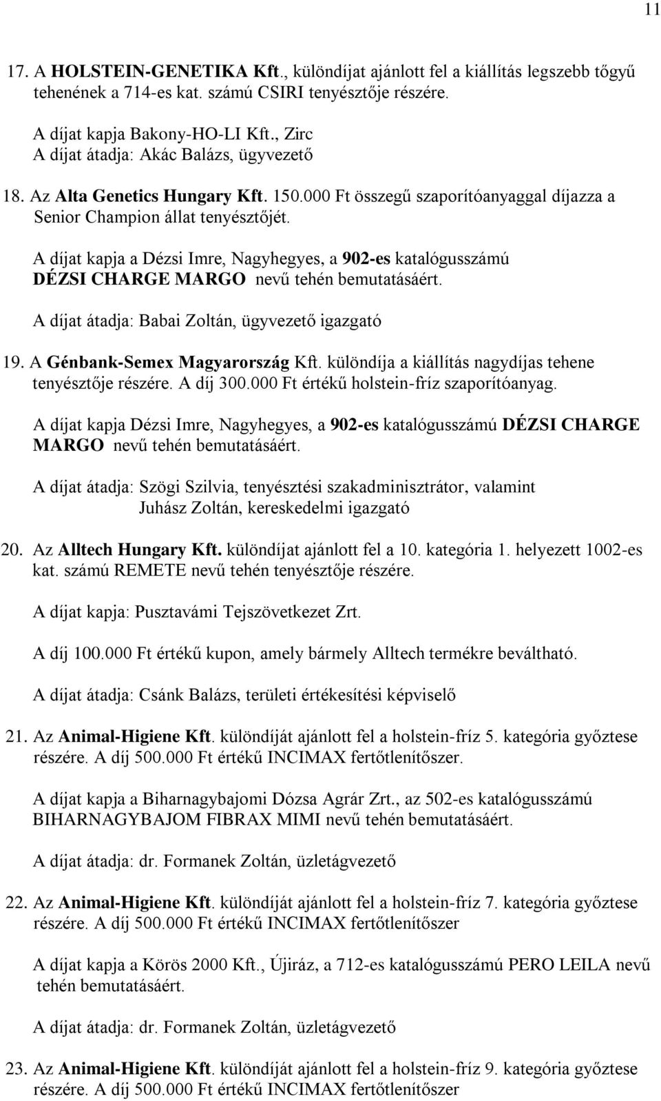 A díjat kapja a Dézsi Imre, Nagyhegyes, a 902-es katalógusszámú DÉZSI CHARGE MARGO nevű tehén bemutatásáért. A díjat átadja: Babai Zoltán, ügyvezető igazgató 19. A Génbank-Semex Magyarország Kft.