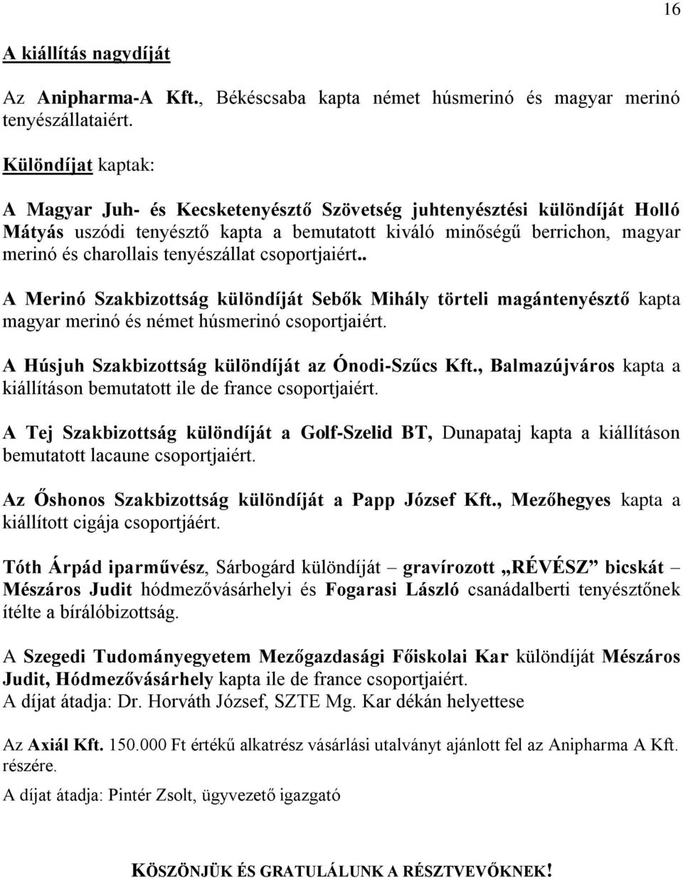 tenyészállat csoportjaiért.. A Merinó Szakbizottság különdíját Sebők Mihály törteli magántenyésztő kapta magyar merinó és német húsmerinó csoportjaiért.