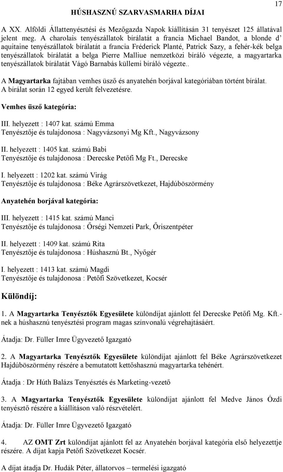 belga Pierre Malliue nemzetközi bíráló végezte, a magyartarka tenyészállatok bírálatát Vágó Barnabás küllemi bíráló végezte.