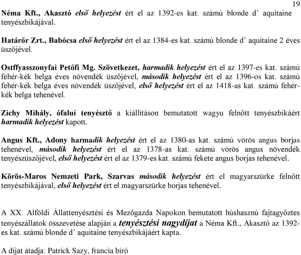 számú fehér-kék belga éves növendék üszőjével, második helyezést ért el az 1396-os kat. számú fehér-kék belga éves növendék üszőjével, első helyezést ért el az 1418-as kat.