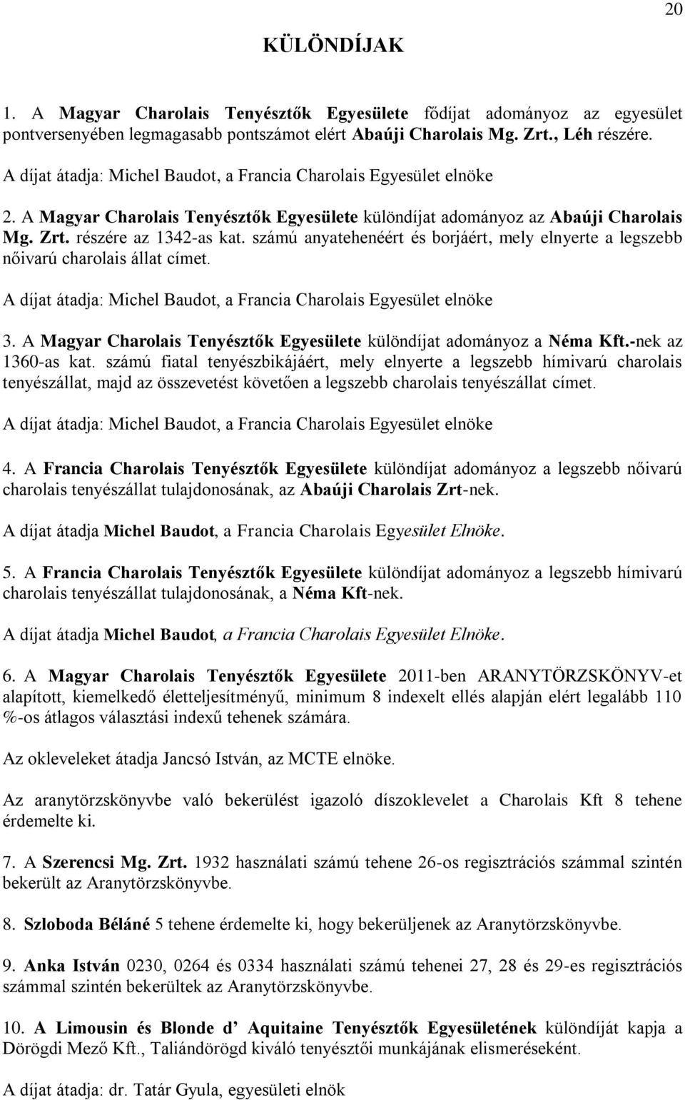 számú anyatehenéért és borjáért, mely elnyerte a legszebb nőivarú charolais állat címet. A díjat átadja: Michel Baudot, a Francia Charolais Egyesület elnöke 3.