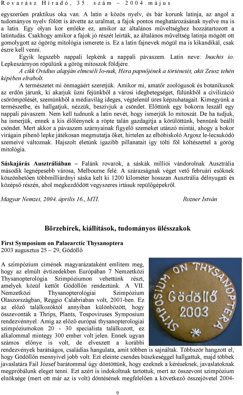 Csakhogy amikor a fajok jó részét leírták, az általános műveltség latinja mögött ott gomolygott az ógörög mitológia ismerete is. Ez a latin fajnevek mögül ma is kikandikál, csak észre kell venni.