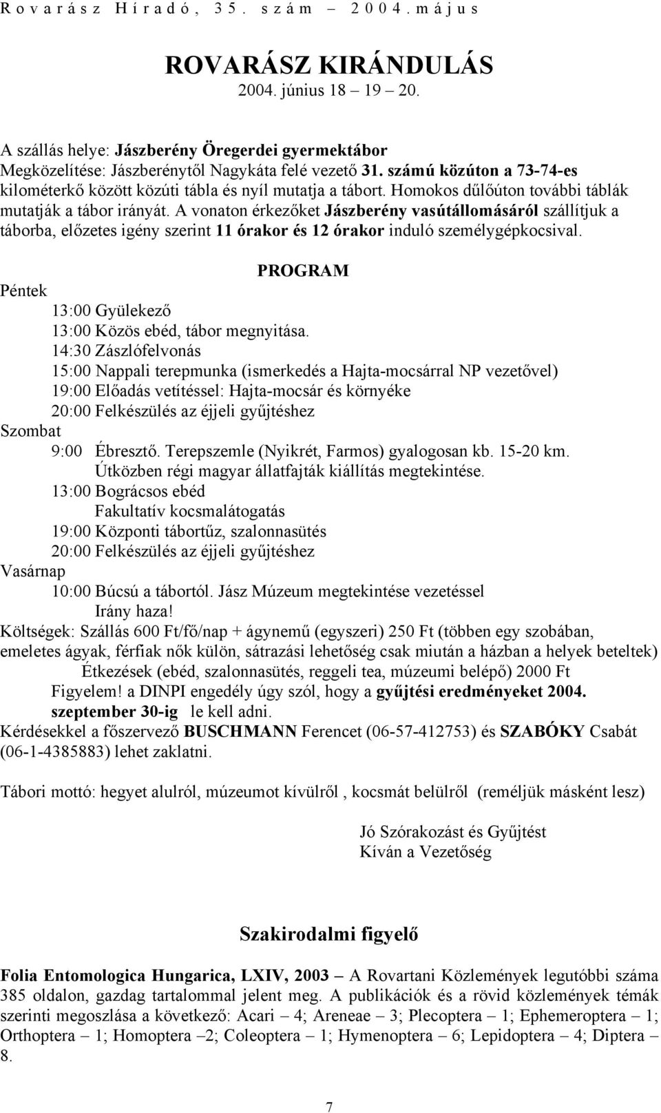 A vonaton érkezőket Jászberény vasútállomásáról szállítjuk a táborba, előzetes igény szerint 11 órakor és 12 órakor induló személygépkocsival.