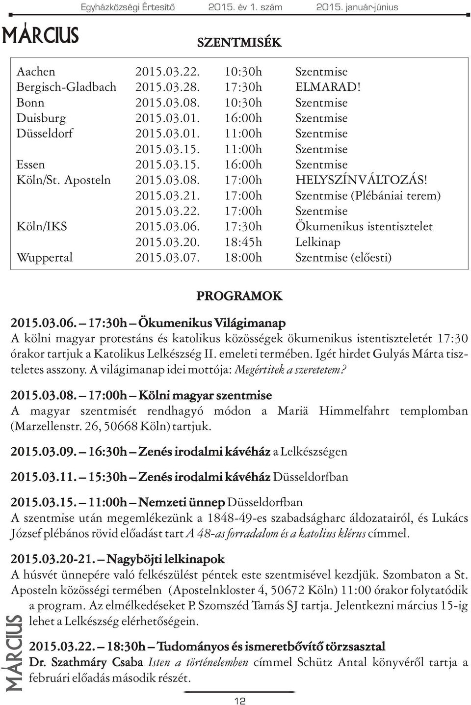 17:00h HELYSZÍNVÁLTOZÁS! 2015.03.21. 17:00h Szentmise (Plébániai terem) 2015.03.22. 17:00h Szentmise Köln/IKS 2015.03.06. 17:30h Ökumenikus istentisztelet 2015.03.20. 18:45h Lelkinap Wuppertal 2015.