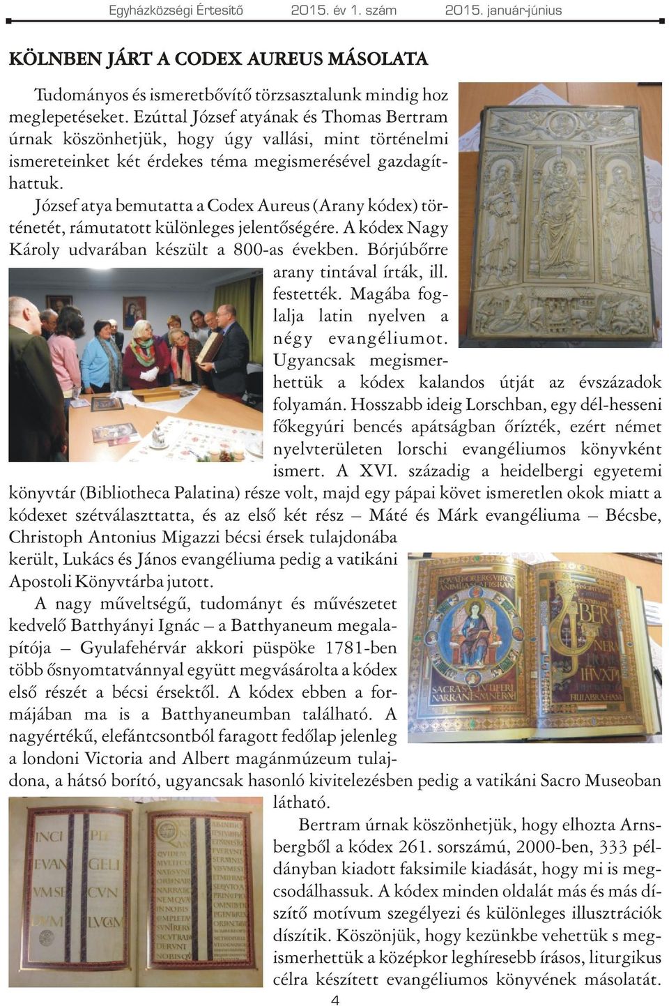 József atya bemutatta a Codex Aureus (Arany kódex) történetét, rámutatott különleges jelentõségére. A kódex Nagy Károly udvarában készült a 800-as években. Bórjúbõrre arany tintával írták, ill.