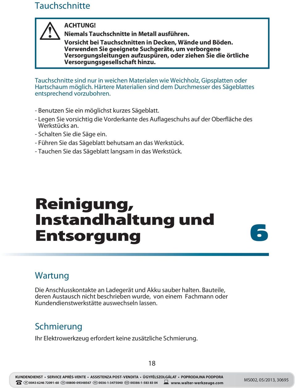 Tauchschnitte sind nur in weichen Materialen wie Weichholz, Gipsplatten oder Hartschaum möglich. Härtere Materialien sind dem Durchmesser des Sägeblattes entsprechend vorzubohren.