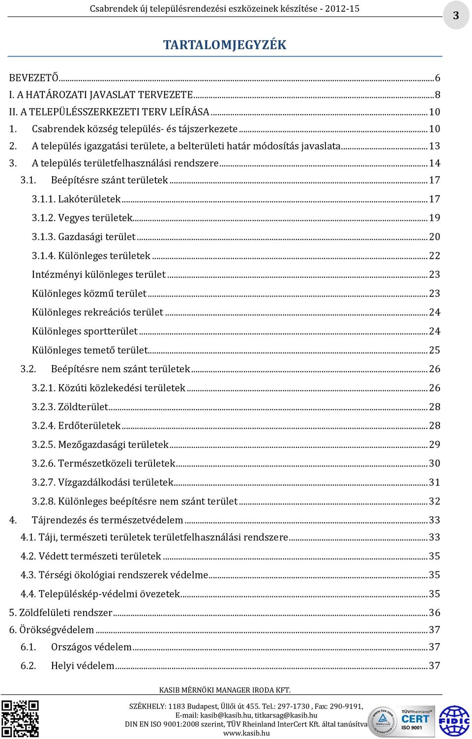 Vegyes területek... 19 3.1.3. Gazdasági terület... 20 3.1.4. Különleges területek... 22 Intézményi különleges terület... 23 Különleges közmű terület... 23 Különleges rekreációs terület.