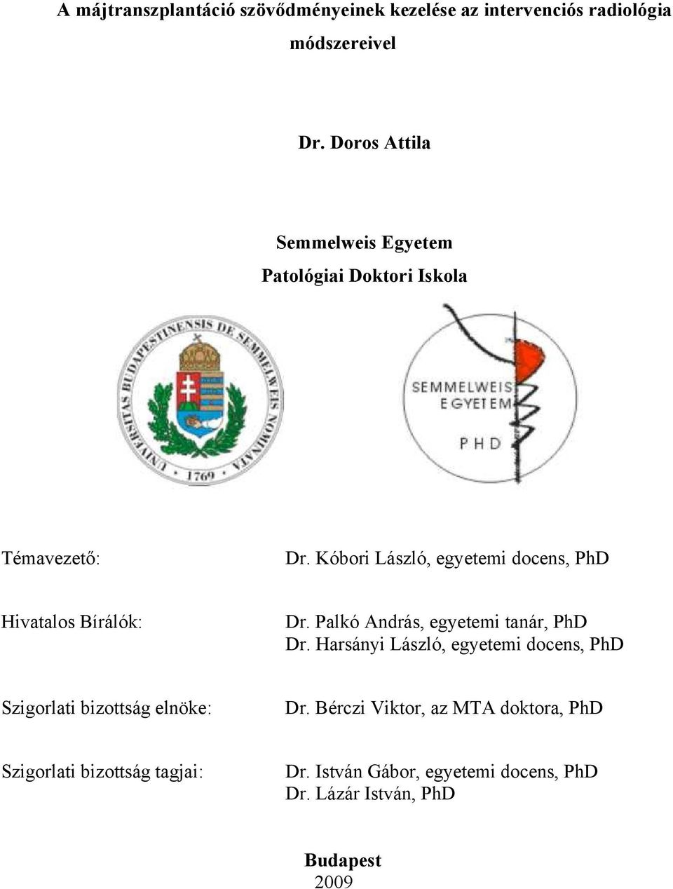 Kóbori László, egyetemi docens, PhD Hivatalos Bírálók: Dr. Palkó András, egyetemi tanár, PhD Dr.