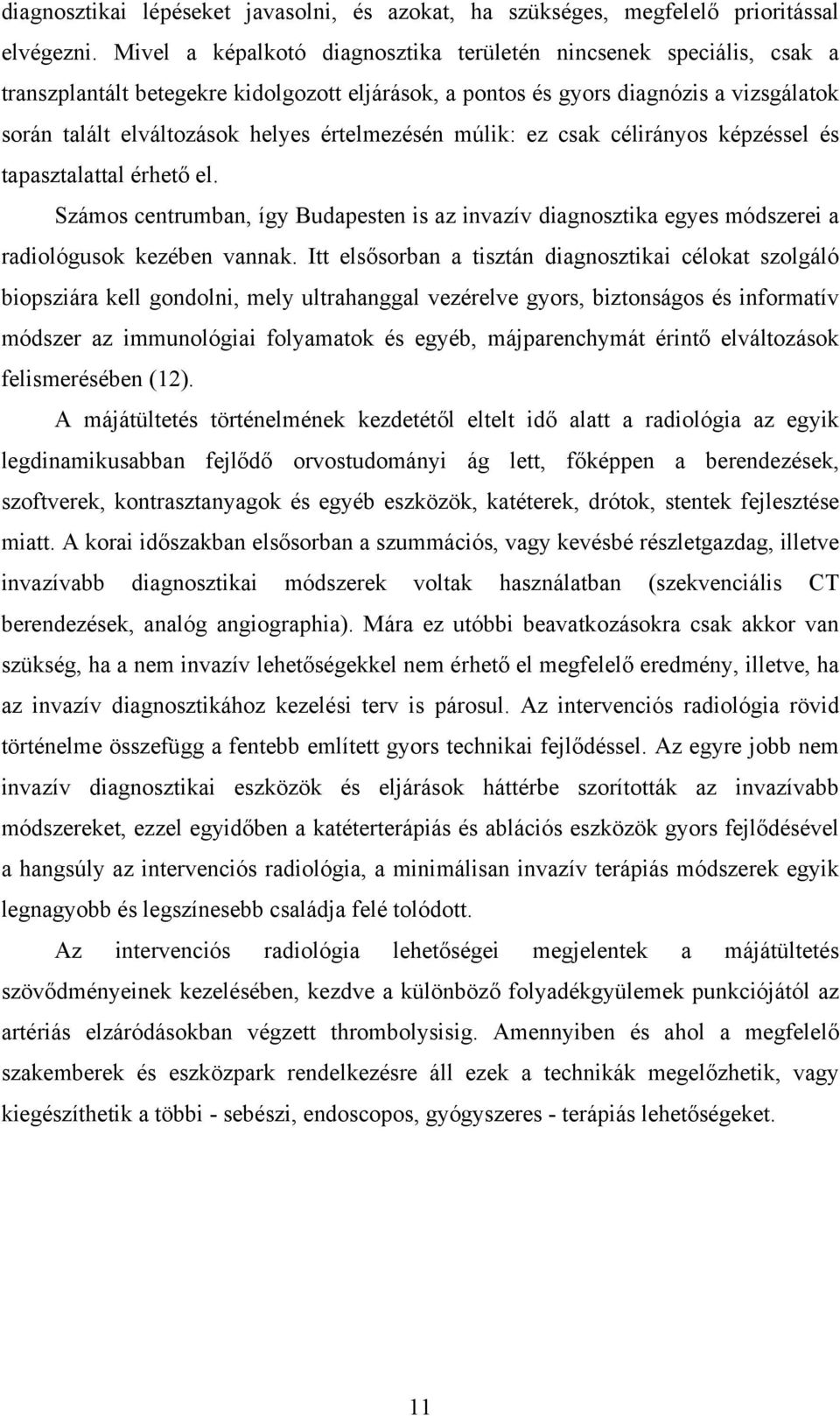 értelmezésén múlik: ez csak célirányos képzéssel és tapasztalattal érhető el. Számos centrumban, így Budapesten is az invazív diagnosztika egyes módszerei a radiológusok kezében vannak.