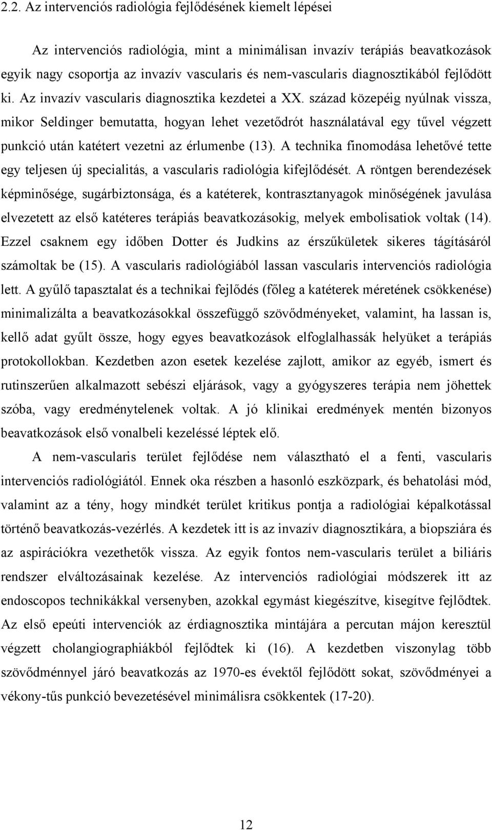 század közepéig nyúlnak vissza, mikor Seldinger bemutatta, hogyan lehet vezetődrót használatával egy tűvel végzett punkció után katétert vezetni az érlumenbe (13).