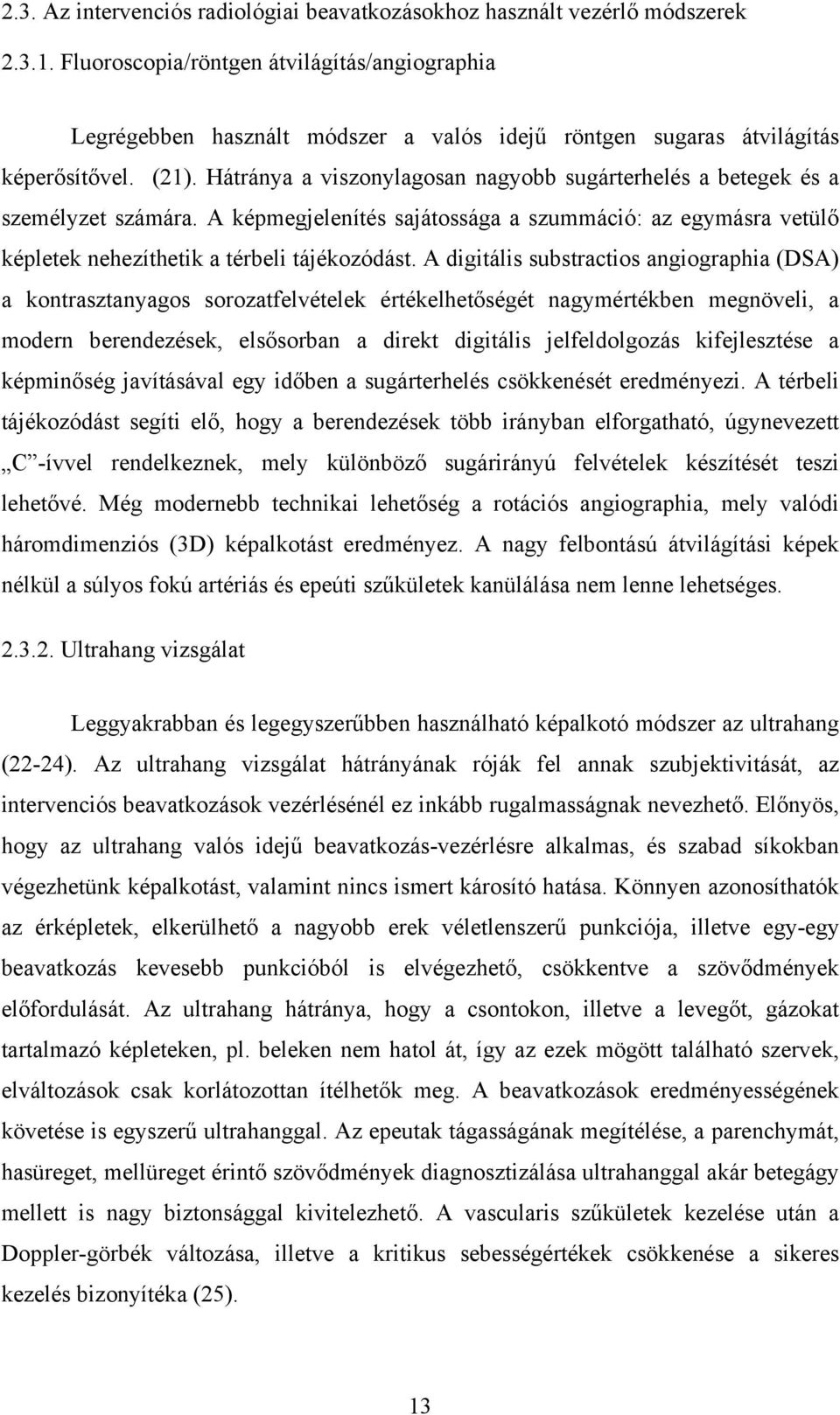 Hátránya a viszonylagosan nagyobb sugárterhelés a betegek és a személyzet számára. A képmegjelenítés sajátossága a szummáció: az egymásra vetülő képletek nehezíthetik a térbeli tájékozódást.