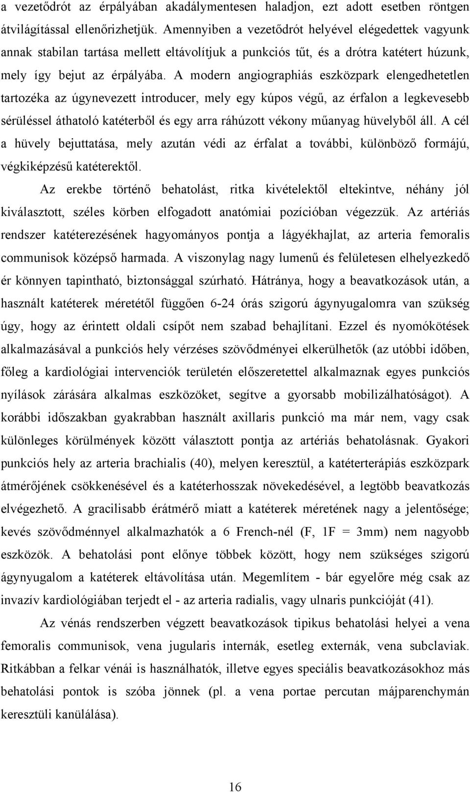 A modern angiographiás eszközpark elengedhetetlen tartozéka az úgynevezett introducer, mely egy kúpos végű, az érfalon a legkevesebb sérüléssel áthatoló katéterből és egy arra ráhúzott vékony műanyag