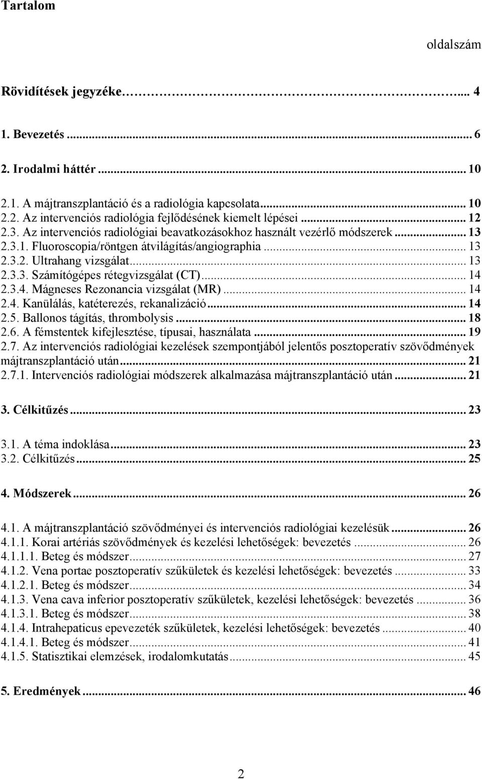 .. 14 2.3.4. Mágneses Rezonancia vizsgálat (MR)... 14 2.4. Kanülálás, katéterezés, rekanalizáció... 14 2.5. Ballonos tágítás, thrombolysis... 18 2.6. A fémstentek kifejlesztése, típusai, használata.