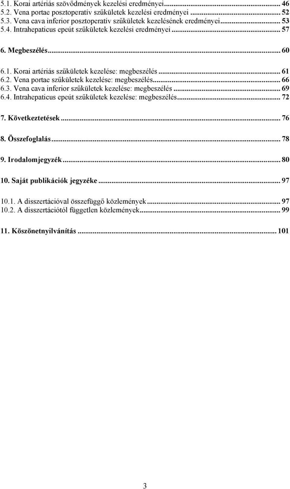 Korai artériás szűkületek kezelése: megbeszélés... 61 6.2. Vena portae szűkületek kezelése: megbeszélés... 66 6.3. Vena cava inferior szűkületek kezelése: megbeszélés... 69 6.4.