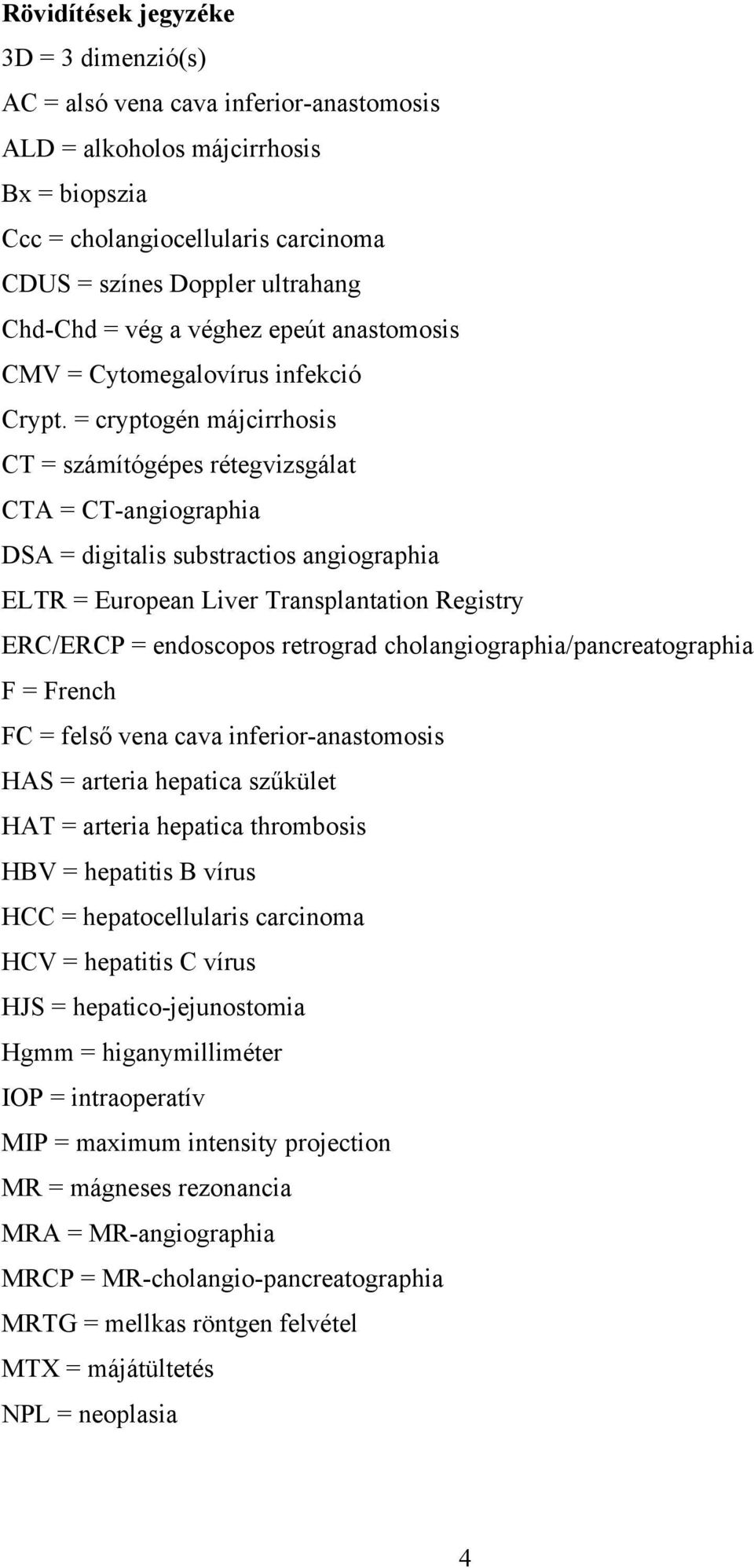 = cryptogén májcirrhosis CT = számítógépes rétegvizsgálat CTA = CT-angiographia DSA = digitalis substractios angiographia ELTR = European Liver Transplantation Registry ERC/ERCP = endoscopos