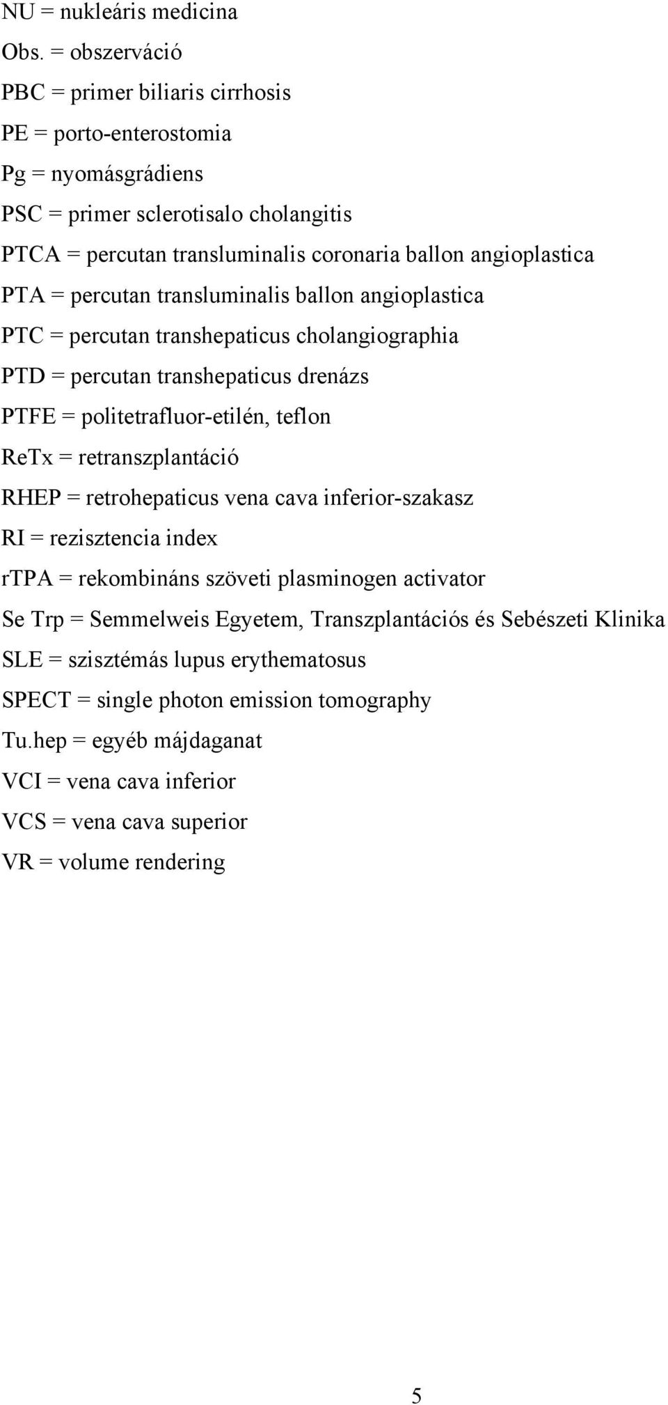 percutan transluminalis ballon angioplastica PTC = percutan transhepaticus cholangiographia PTD = percutan transhepaticus drenázs PTFE = politetrafluor-etilén, teflon ReTx = retranszplantáció