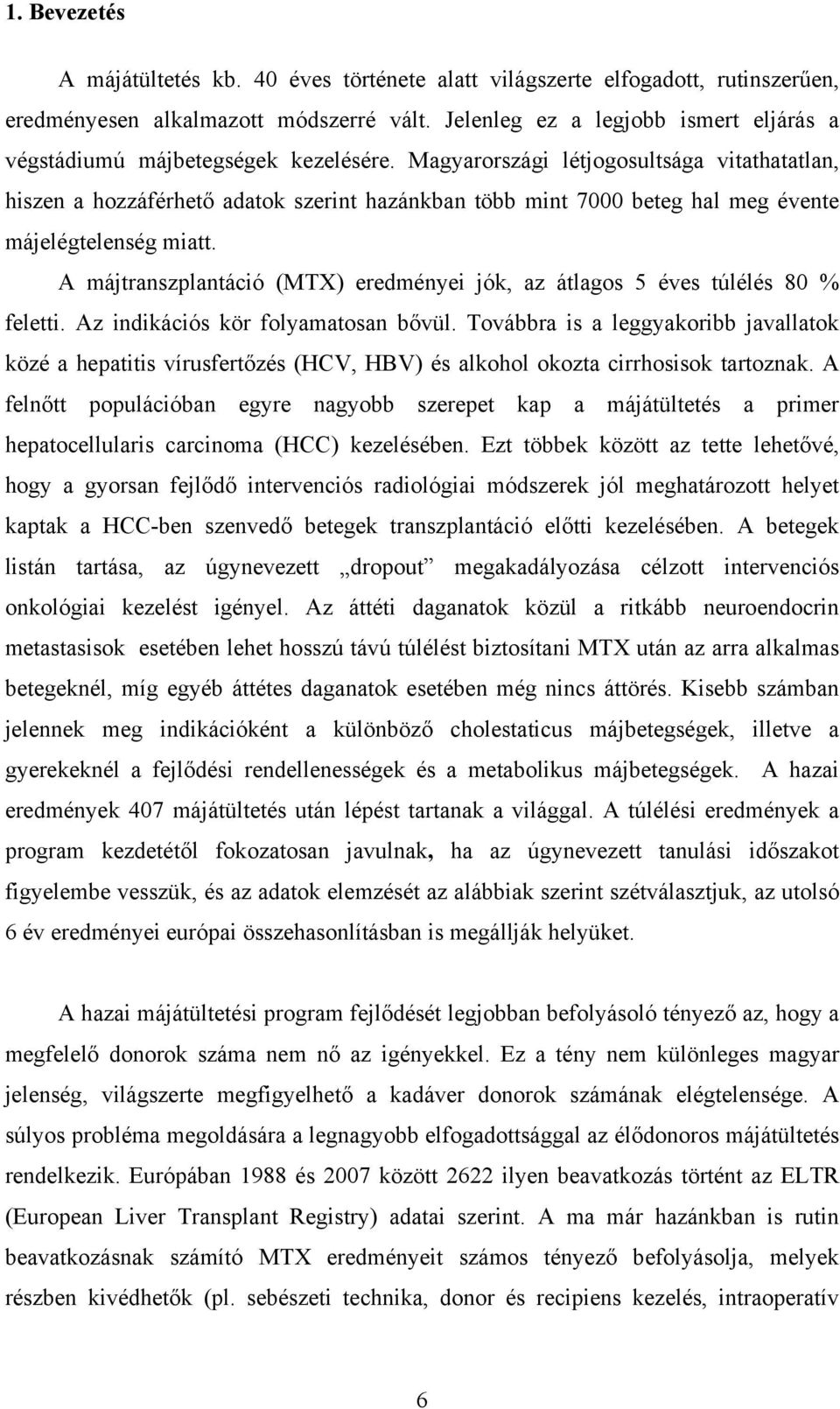 Magyarországi létjogosultsága vitathatatlan, hiszen a hozzáférhető adatok szerint hazánkban több mint 7000 beteg hal meg évente májelégtelenség miatt.