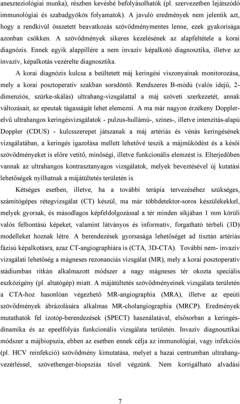 A szövődmények sikeres kezelésének az alapfeltétele a korai diagnózis. Ennek egyik alappillére a nem invazív képalkotó diagnosztika, illetve az invazív, képalkotás vezérelte diagnosztika.