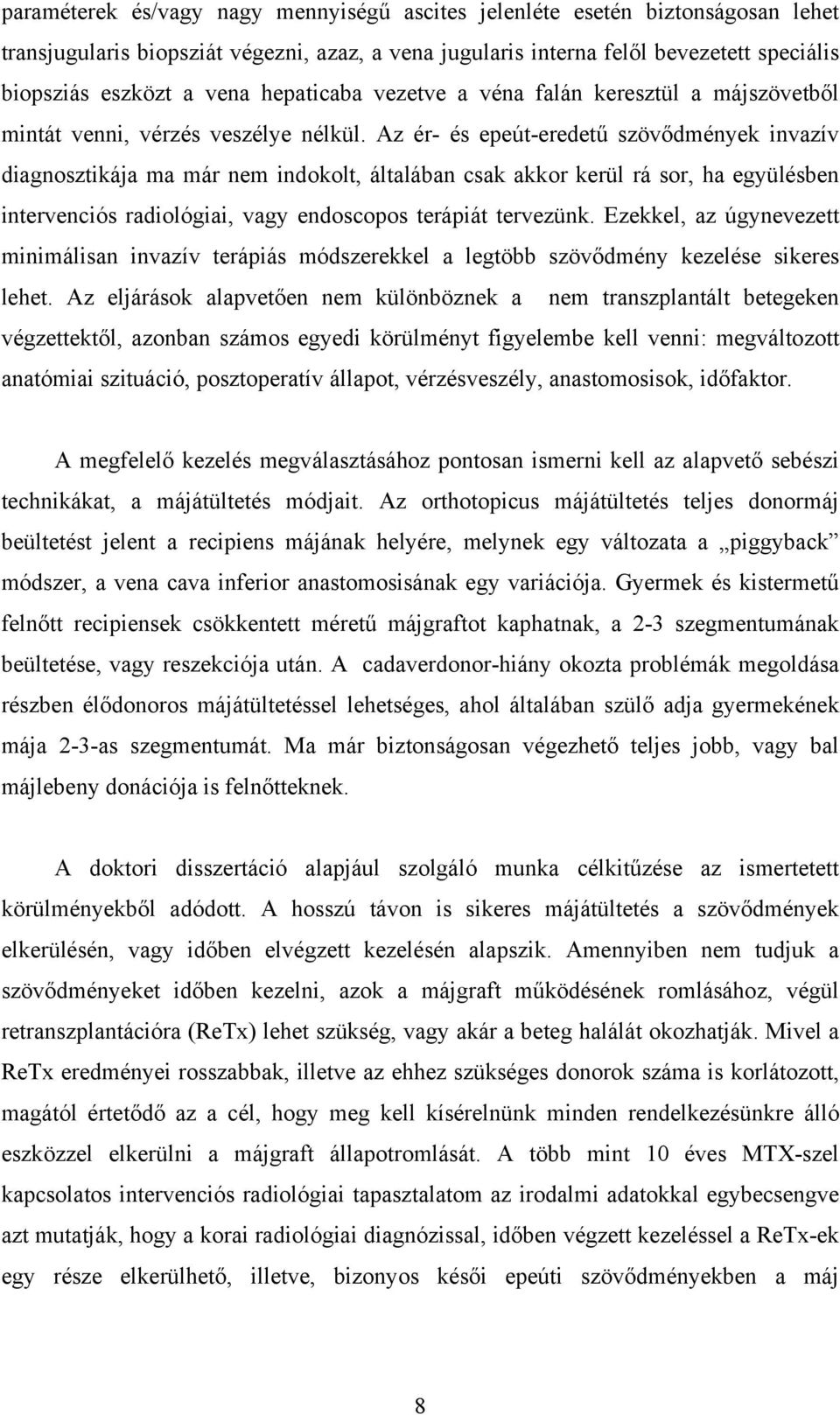 Az ér- és epeút-eredetű szövődmények invazív diagnosztikája ma már nem indokolt, általában csak akkor kerül rá sor, ha együlésben intervenciós radiológiai, vagy endoscopos terápiát tervezünk.