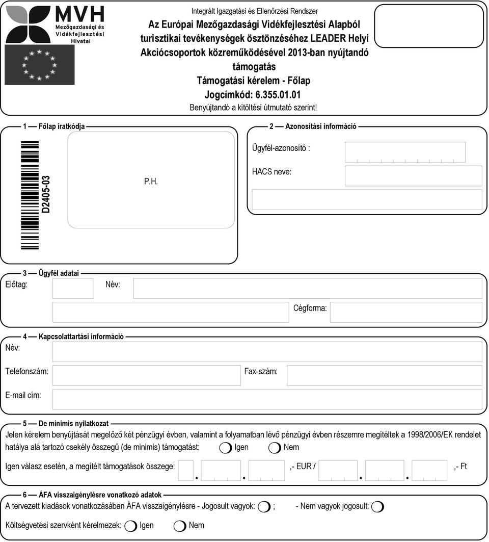 HACS neve: 3 Ügyfél adatai Előtag: Név: Cégforma: 4 Kapcsolattartási információ Név: Telefonszám: Fax-szám: E-mail cím: 5 De minimis nyilatkozat Jelen kérelem benyújtását megelőző két pénzügyi évben,