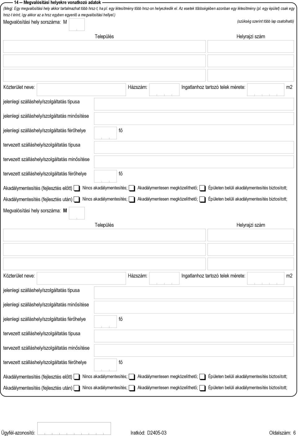 ) Megvalósítási hely sorszáma: M (szükség szerint több lap csatolható) Település Helyrajzi szám Közterület neve: Házszám: Ingatlanhoz tartozó telek mérete: m2 jelenlegi szálláshely/szolgáltatás
